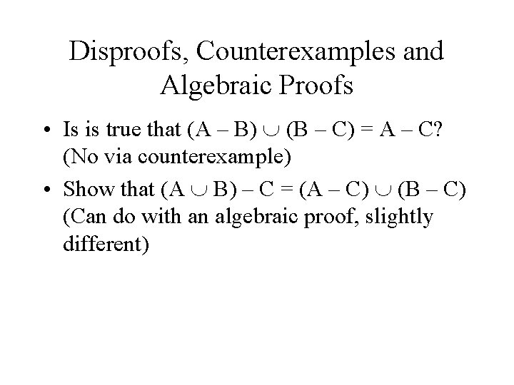 Disproofs, Counterexamples and Algebraic Proofs • Is is true that (A – B) (B