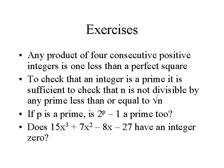 Exercises • Any product of four consecutive positive integers is one less than a