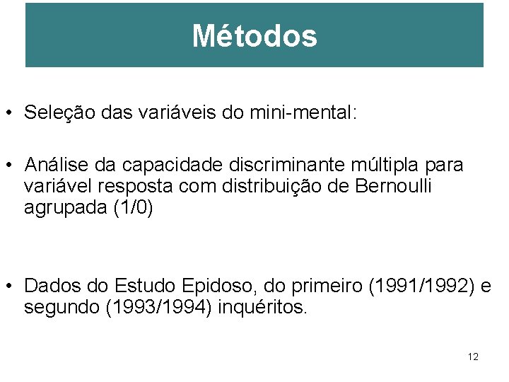 Métodos • Seleção das variáveis do mini-mental: • Análise da capacidade discriminante múltipla para