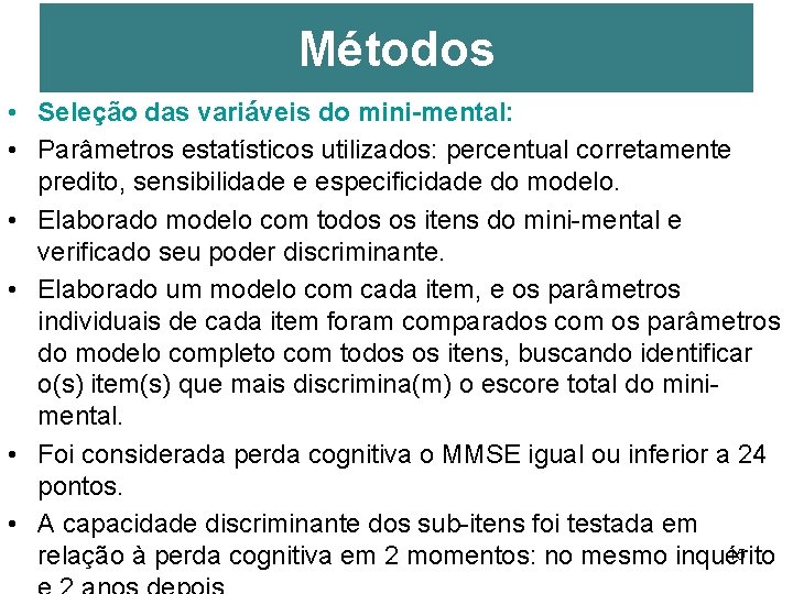 Métodos • Seleção das variáveis do mini-mental: • Parâmetros estatísticos utilizados: percentual corretamente predito,