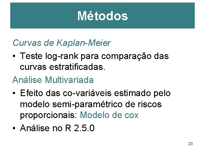 Métodos Curvas de Kaplan-Meier • Teste log-rank para comparação das curvas estratificadas. Análise Multivariada