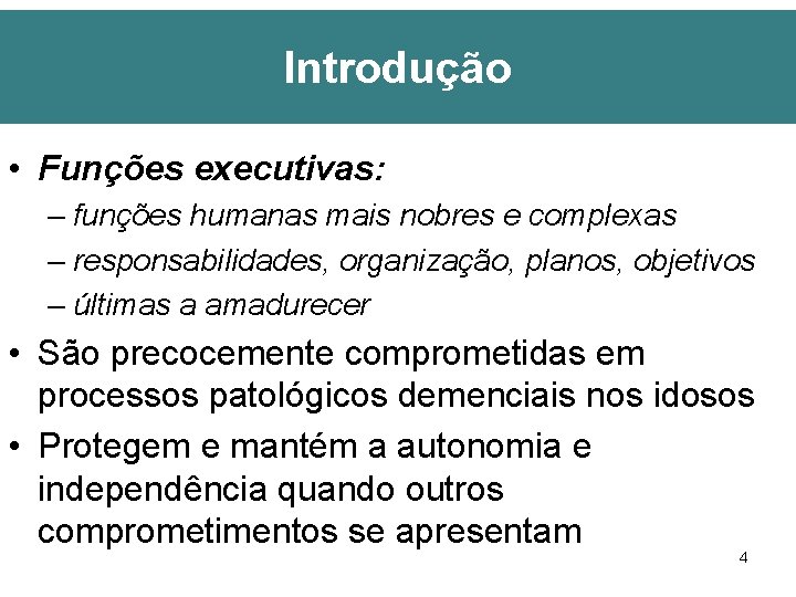 Introdução • Funções executivas: – funções humanas mais nobres e complexas – responsabilidades, organização,