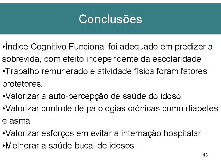 Conclusões • Índice Cognitivo Funcional foi adequado em predizer a sobrevida, com efeito independente