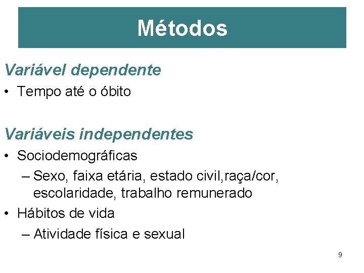 Métodos Variável dependente • Tempo até o óbito Variáveis independentes • Sociodemográficas – Sexo,