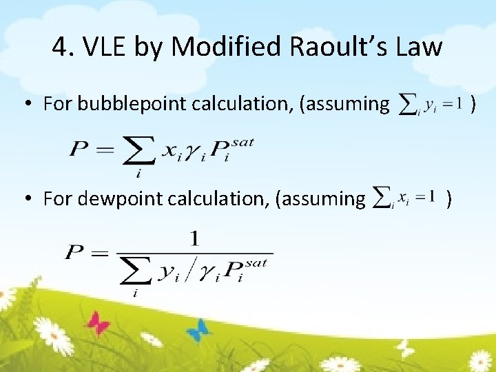 4. VLE by Modified Raoult’s Law • For bubblepoint calculation, (assuming • For dewpoint