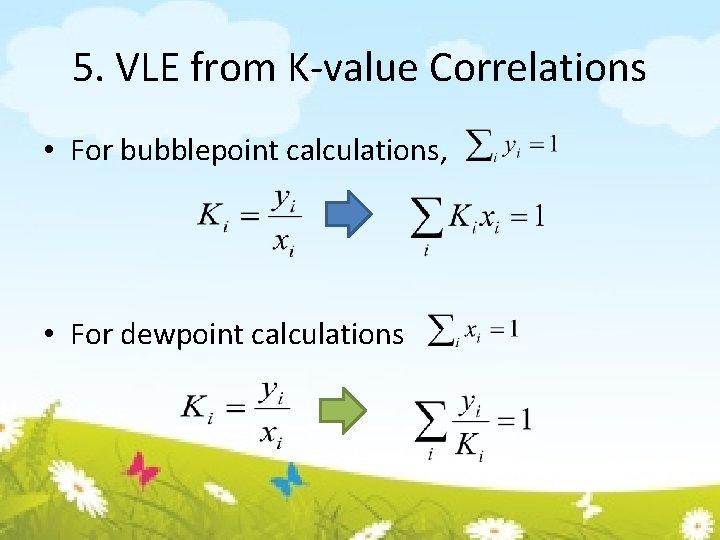 5. VLE from K-value Correlations • For bubblepoint calculations, • For dewpoint calculations 