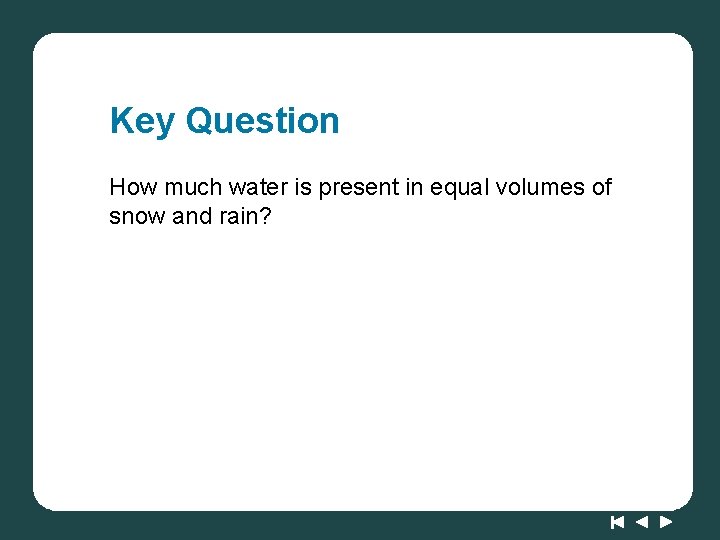 Key Question How much water is present in equal volumes of snow and rain?