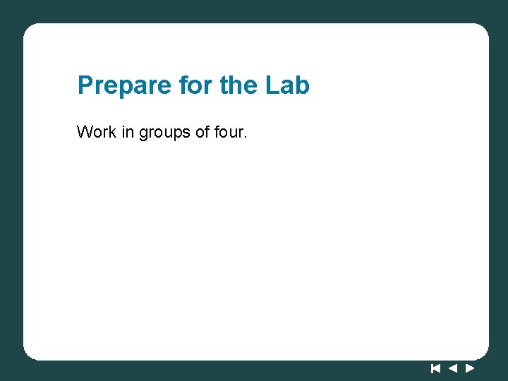 Prepare for the Lab Work in groups of four. 