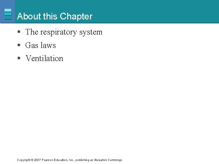 About this Chapter § The respiratory system § Gas laws § Ventilation Copyright ©
