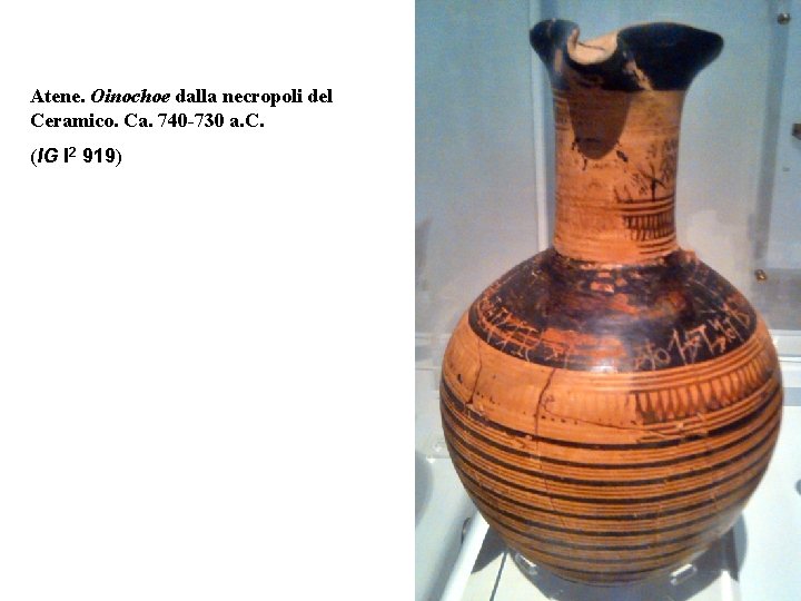 Atene. Oinochoe dalla necropoli del Ceramico. Ca. 740 -730 a. C. (IG I 2