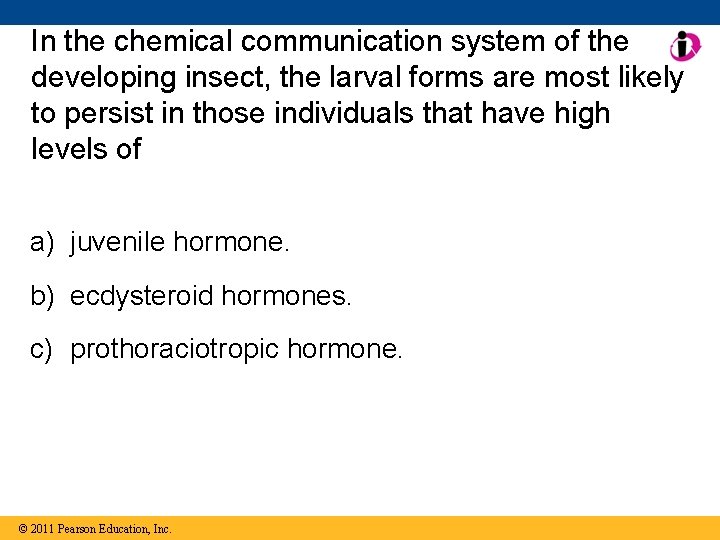 In the chemical communication system of the developing insect, the larval forms are most