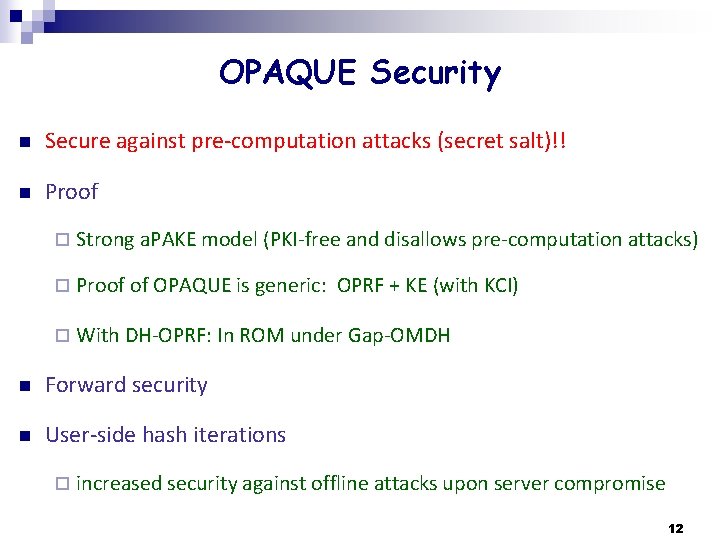 OPAQUE Security n Secure against pre-computation attacks (secret salt)!! n Proof ¨ Strong a.