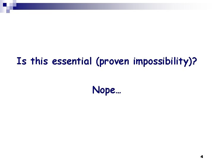 Is this essential (proven impossibility)? Nope… 4 