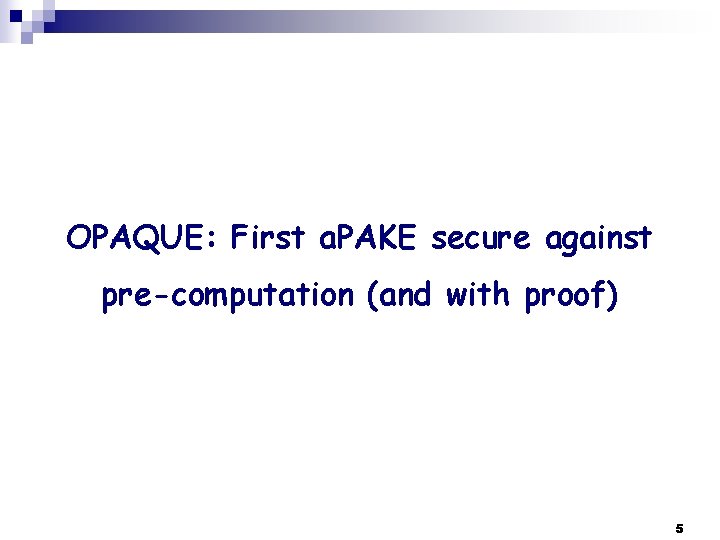 OPAQUE: First a. PAKE secure against pre-computation (and with proof) 5 