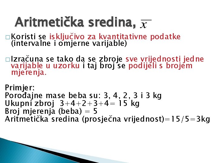 Aritmetička sredina, � Koristi se isključivo za kvantitativne podatke (intervalne i omjerne varijable) �