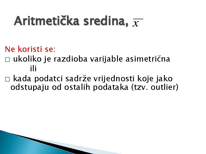 Aritmetička sredina, Ne koristi se: � ukoliko je razdioba varijable asimetrična ili � kada