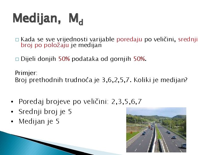 Medijan, Md � � Kada se sve vrijednosti varijable poredaju po veličini, srednji broj