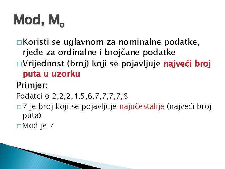 Mod, Mo � Koristi se uglavnom za nominalne podatke, rjeđe za ordinalne i brojčane