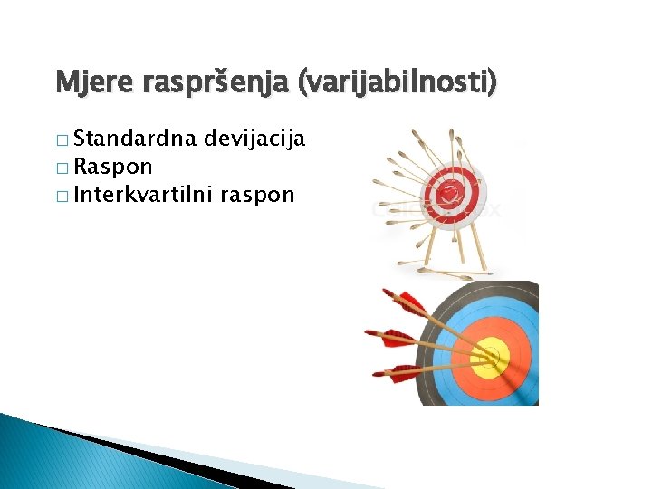 Mjere raspršenja (varijabilnosti) � Standardna � Raspon devijacija � Interkvartilni raspon 