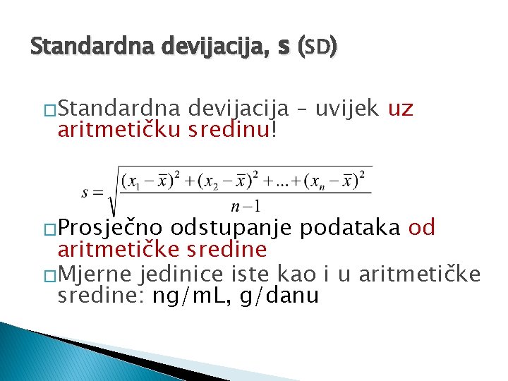 Standardna devijacija, s (SD) �Standardna devijacija – uvijek uz aritmetičku sredinu! �Prosječno odstupanje podataka