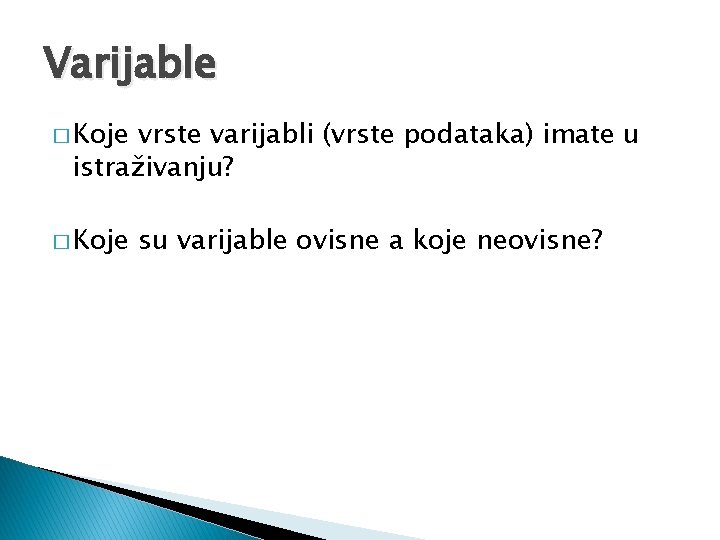 Varijable � Koje vrste varijabli (vrste podataka) imate u istraživanju? � Koje su varijable