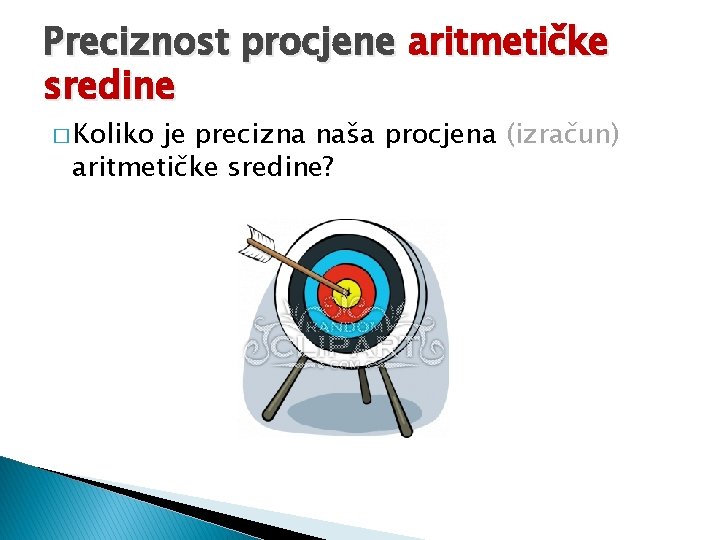 Preciznost procjene aritmetičke sredine � Koliko je precizna naša procjena (izračun) aritmetičke sredine? 