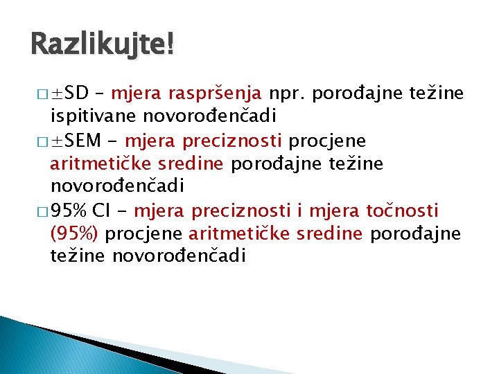 Razlikujte! � ±SD – mjera raspršenja npr. porođajne težine ispitivane novorođenčadi � ±SEM -