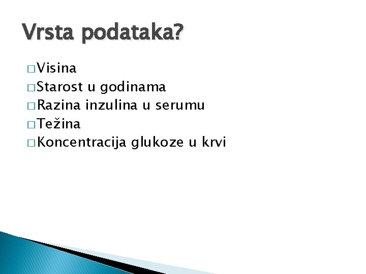 Vrsta podataka? � Visina � Starost u godinama � Razina inzulina u serumu �