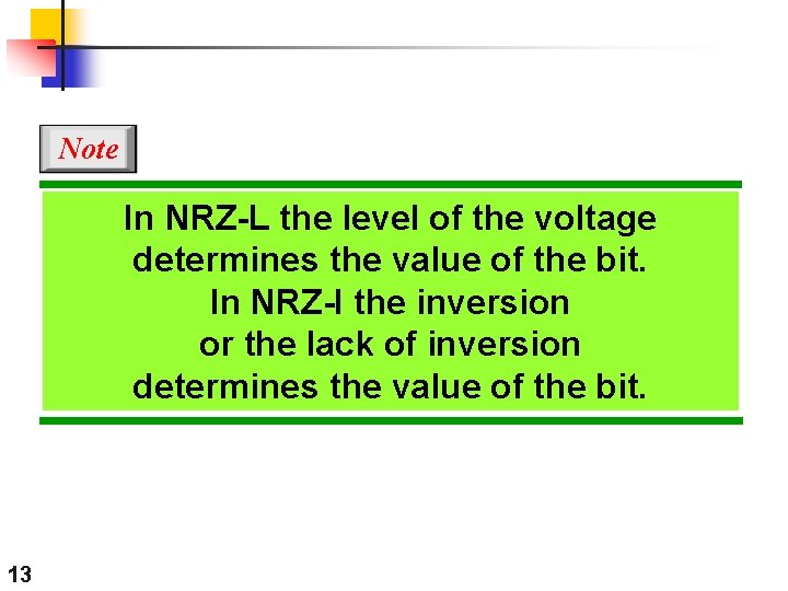 Note In NRZ-L the level of the voltage determines the value of the bit.