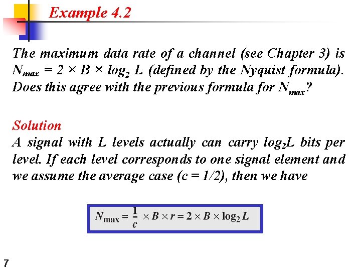 Example 4. 2 The maximum data rate of a channel (see Chapter 3) is