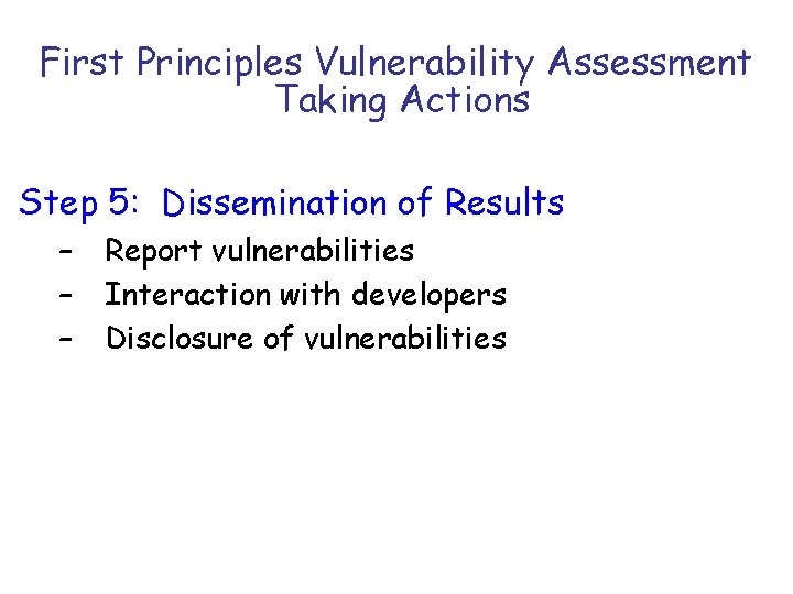 First Principles Vulnerability Assessment Taking Actions Step 5: Dissemination of Results – – –