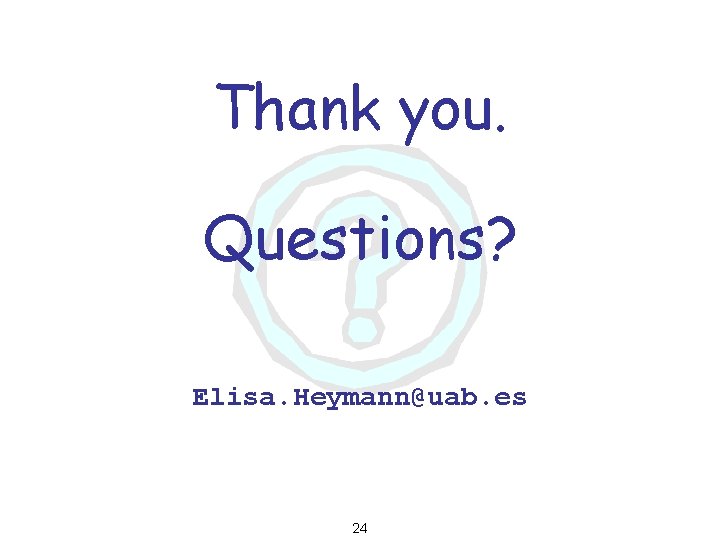 Thank you. Questions? Elisa. Heymann@uab. es 24 