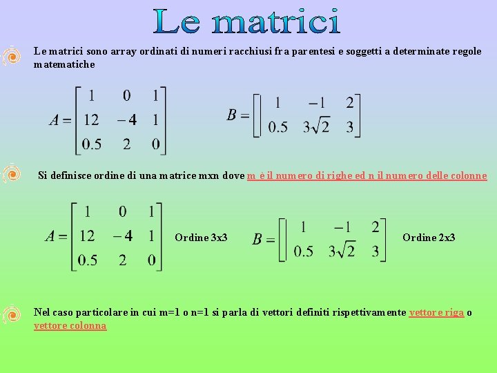 Le matrici sono array ordinati di numeri racchiusi fra parentesi e soggetti a determinate