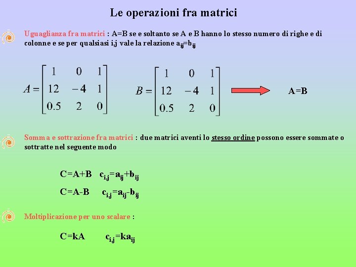 Le operazioni fra matrici Uguaglianza fra matrici : A=B se e soltanto se A