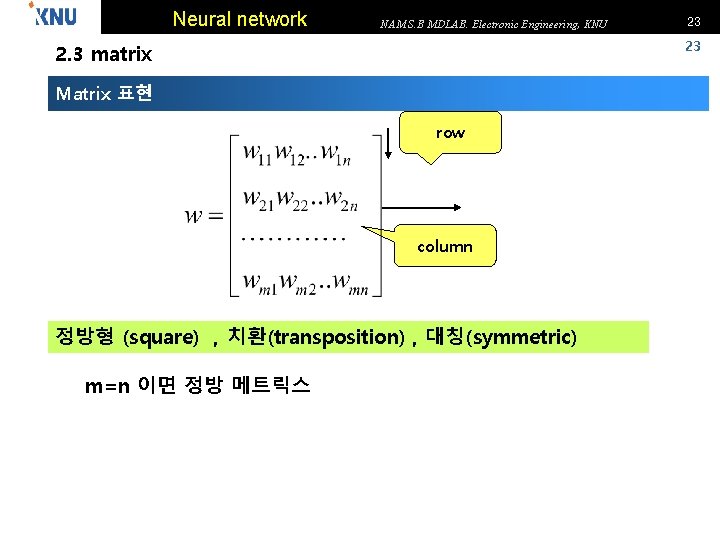 Neural network NAM S. B MDLAB. Electronic Engineering, KNU 23 2. 3 matrix Matrix