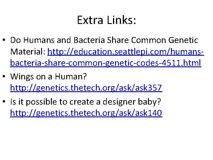 Extra Links: • Do Humans and Bacteria Share Common Genetic Material: http: //education. seattlepi.
