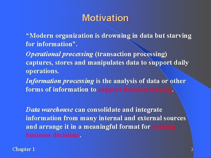 Motivation “Modern organization is drowning in data but starving for information”. l Operational processing Motivation “Modern organization is drowning in data but starving for information”. l Operational processing