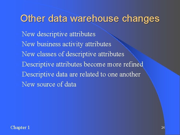 Other data warehouse changes l l l New descriptive attributes New business activity attributes