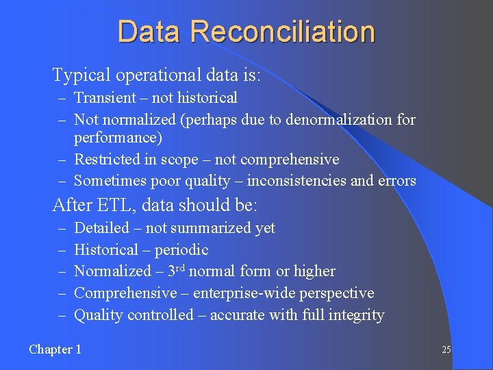 Data Reconciliation l Typical operational data is: – Transient – not historical – Not