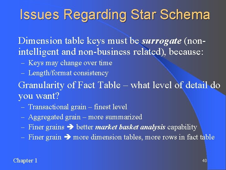 Issues Regarding Star Schema l Dimension table keys must be surrogate (nonintelligent and non-business