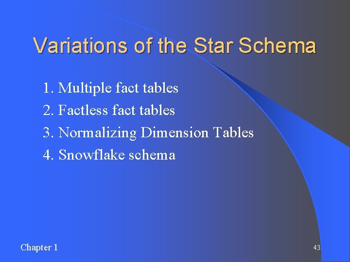 Variations of the Star Schema l 1. Multiple fact tables l 2. Factless fact