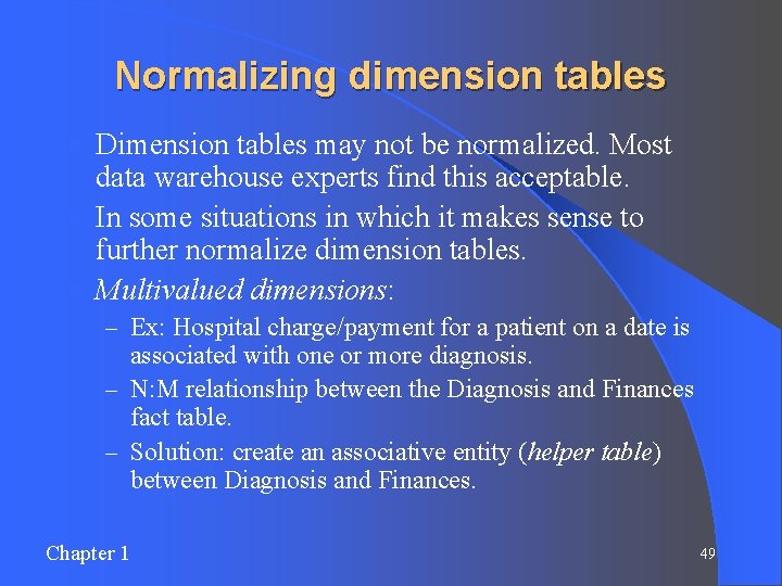 Normalizing dimension tables Dimension tables may not be normalized. Most data warehouse experts find