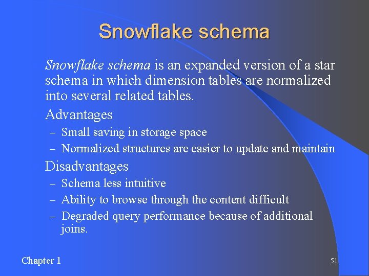 Snowflake schema is an expanded version of a star schema in which dimension tables