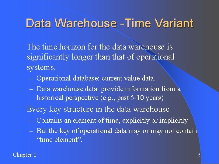 Data Warehouse -Time Variant l The time horizon for the data warehouse is significantly