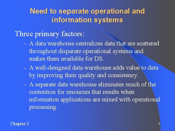 Need to separate operational and information systems Three primary factors: – A data warehouse
