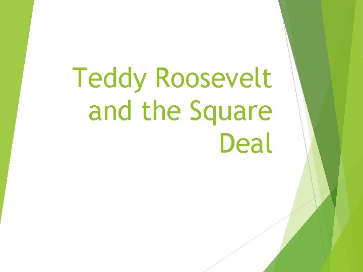 Teddy Roosevelt and the Square Deal 