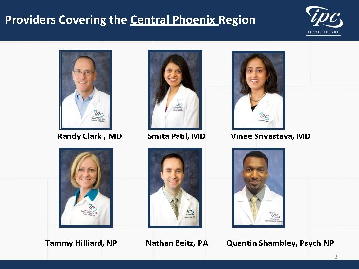 Providers Covering the Central Phoenix Region Randy Clark , MD Tammy Hilliard, NP Smita