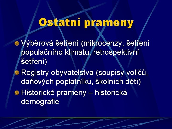 Ostatní prameny Výběrová šetření (mikrocenzy, šetření populačního klimatu, retrospektivní šetření) Registry obyvatelstva (soupisy voličů,