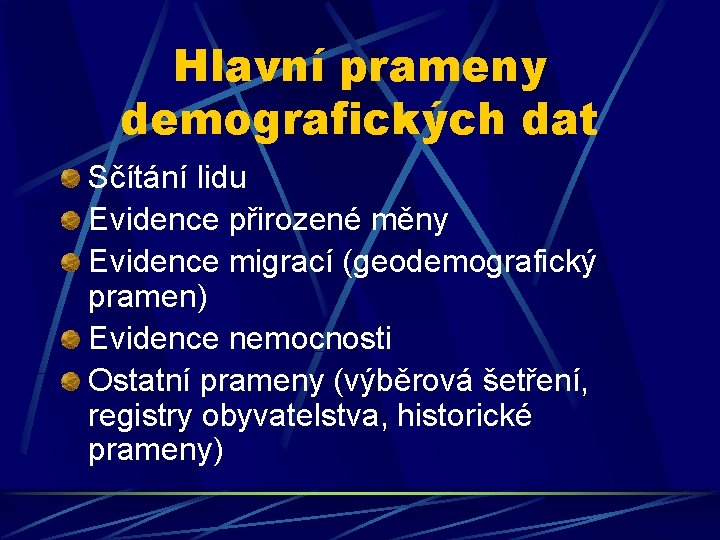 Hlavní prameny demografických dat Sčítání lidu Evidence přirozené měny Evidence migrací (geodemografický pramen) Evidence