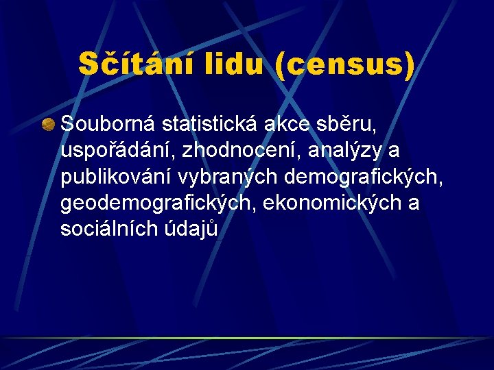 Sčítání lidu (census) Souborná statistická akce sběru, uspořádání, zhodnocení, analýzy a publikování vybraných demografických,